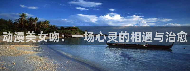 动漫之家社区版最新：动漫美女吻：一场心灵的相遇与治愈